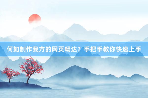 何如制作我方的网页畅达？手把手教你快速上手