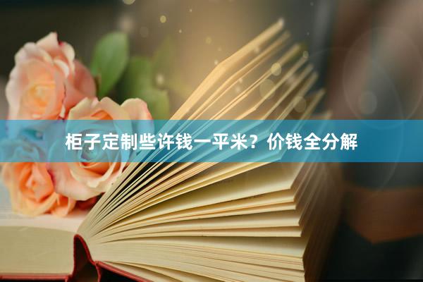 柜子定制些许钱一平米？价钱全分解