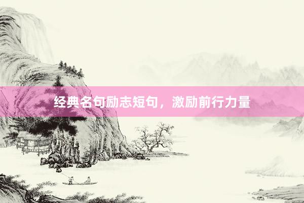 经典名句励志短句，激励前行力量