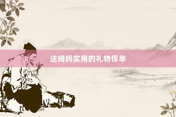 送姆妈实用的礼物保举