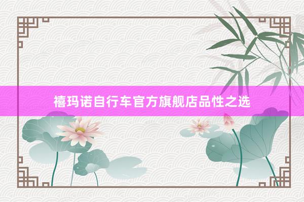 禧玛诺自行车官方旗舰店品性之选
